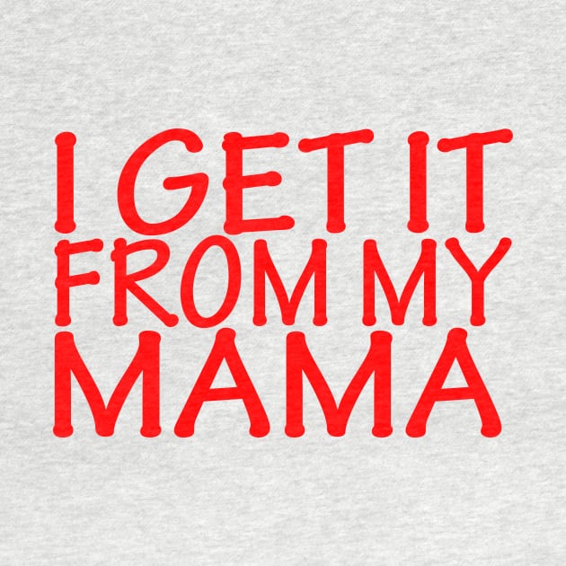 I Get It From My Mama by MChamssouelddine